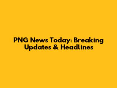 PNG News Today: Breaking Updates & Headlines