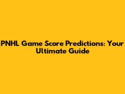 PNHL Game Score Predictions: Your Ultimate Guide
