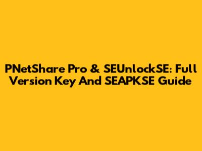 PNetShare Pro & SEUnlockSE: Full Version Key And SEAPKSE Guide
