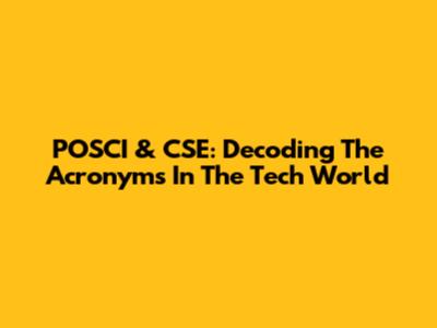 POSCI & CSE: Decoding The Acronyms In The Tech World