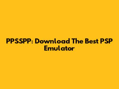 PPSSPP: Download The Best PSP Emulator