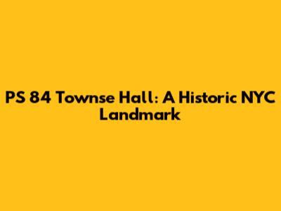 PS 84 Townse Hall: A Historic NYC Landmark