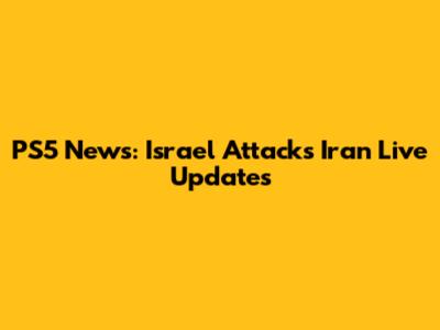 PS5 News: Israel Attacks Iran Live Updates