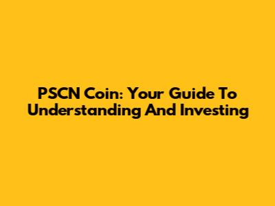 PSCN Coin: Your Guide To Understanding And Investing