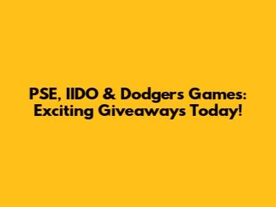 PSE, IIDO & Dodgers Games: Exciting Giveaways Today!