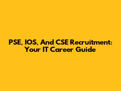 PSE, IOS, And CSE Recruitment: Your IT Career Guide
