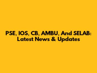 PSE, IOS, CB, AMBU, And SELAB: Latest News & Updates