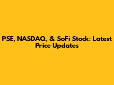 PSE, NASDAQ, & SoFi Stock: Latest Price Updates