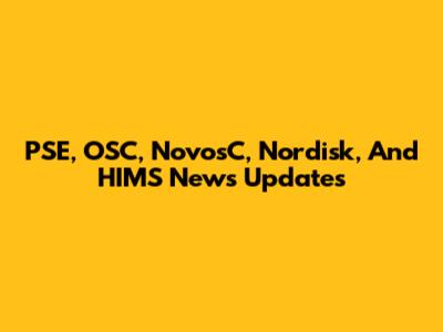 PSE, OSC, NovosC, Nordisk, And HIMS News Updates