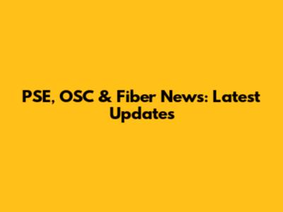 PSE, OSC & Fiber News: Latest Updates