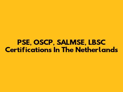 PSE, OSCP, SALMSE, LBSC Certifications In The Netherlands
