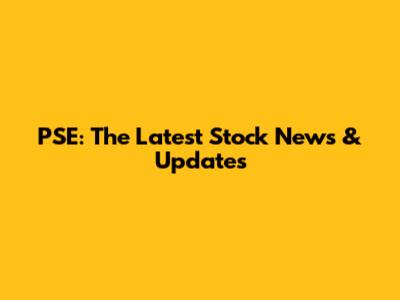 PSE: The Latest Stock News & Updates