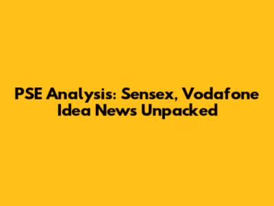 PSE Analysis: Sensex, Vodafone Idea News Unpacked