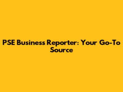 PSE Business Reporter: Your Go-To Source