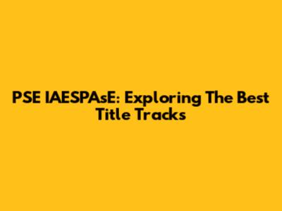PSE IAESPAsE: Exploring The Best Title Tracks