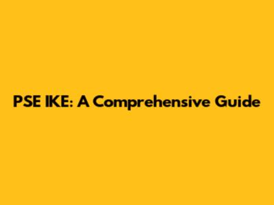 PSE IKE: A Comprehensive Guide