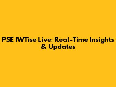 PSE IWTise Live: Real-Time Insights & Updates