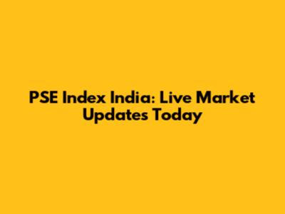 PSE Index India: Live Market Updates Today
