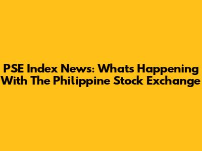 PSE Index News: What's Happening With The Philippine Stock Exchange