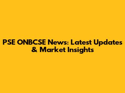 PSE ONBCSE News: Latest Updates & Market Insights