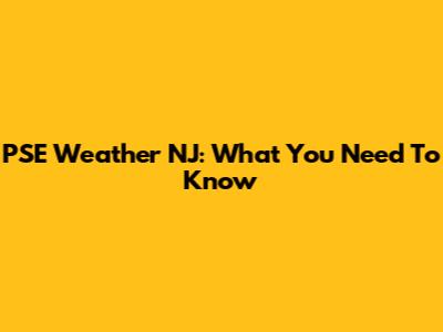 PSE Weather NJ: What You Need To Know