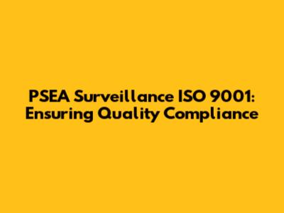 PSEA Surveillance ISO 9001: Ensuring Quality Compliance