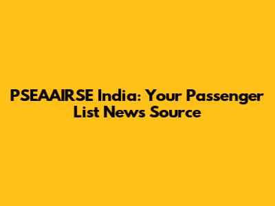 PSEAAIRSE India: Your Passenger List News Source