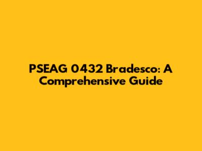 PSEAG 0432 Bradesco: A Comprehensive Guide