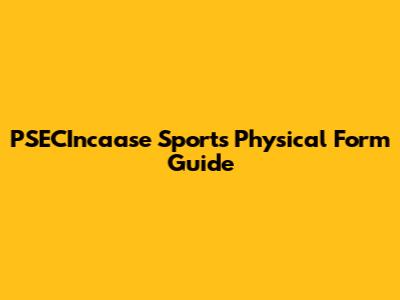 PSECIncaase Sports Physical Form Guide