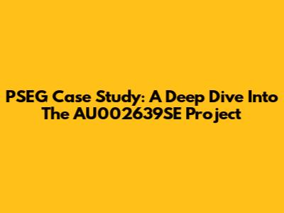 PSEG Case Study: A Deep Dive Into The AU002639SE Project