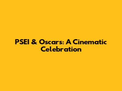 PSEI & Oscars: A Cinematic Celebration