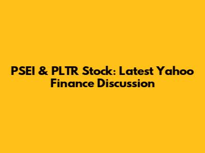 PSEI & PLTR Stock: Latest Yahoo Finance Discussion