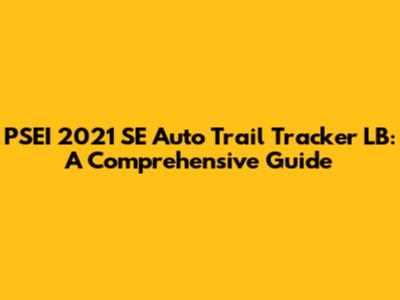PSEI 2021 SE Auto Trail Tracker LB: A Comprehensive Guide
