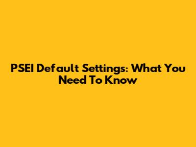 PSEI Default Settings: What You Need To Know
