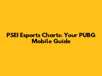PSEI Esports Charts: Your PUBG Mobile Guide