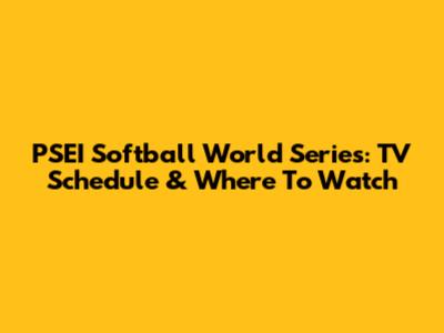 PSEI Softball World Series: TV Schedule & Where To Watch