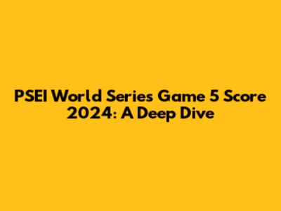 PSEI World Series Game 5 Score 2024: A Deep Dive
