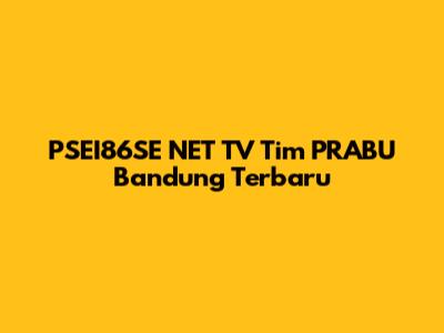 PSEI86SE NET TV Tim PRABU Bandung Terbaru