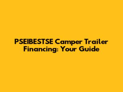 PSEIBESTSE Camper Trailer Financing: Your Guide