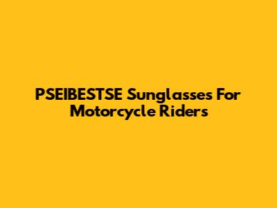 PSEIBESTSE Sunglasses For Motorcycle Riders