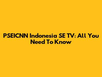PSEICNN Indonesia SE TV: All You Need To Know