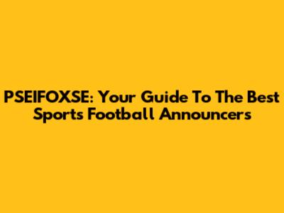 PSEIFOXSE: Your Guide To The Best Sports Football Announcers