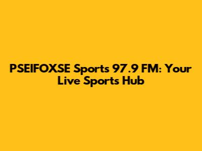 PSEIFOXSE Sports 97.9 FM: Your Live Sports Hub