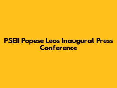 PSEII Popese Leo's Inaugural Press Conference