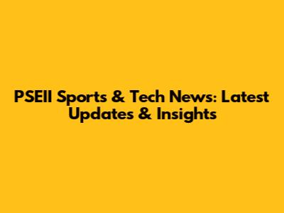 PSEII Sports & Tech News: Latest Updates & Insights