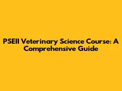 PSEII Veterinary Science Course: A Comprehensive Guide