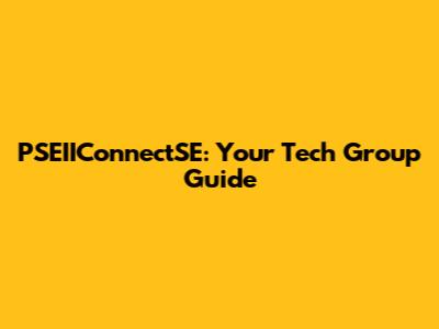 PSEIIConnectSE: Your Tech Group Guide