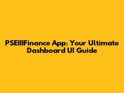 PSEIIIFinance App: Your Ultimate Dashboard UI Guide