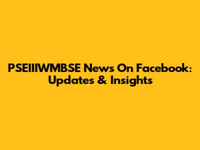 PSEIIIWMBSE News On Facebook: Updates & Insights