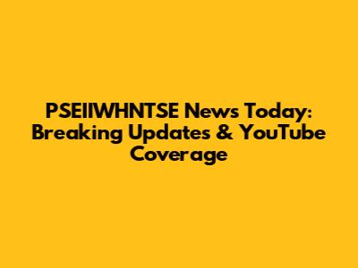 PSEIIWHNTSE News Today: Breaking Updates & YouTube Coverage